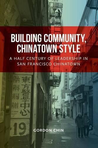 Cover image for Building Community, Chinatown Style: A Half Century of Leadership in San Francisco Chinatown