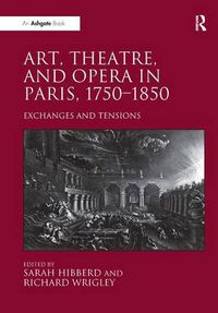 Cover image for Art, Theatre, and Opera in Paris, 1750-1850: Exchanges and Tensions