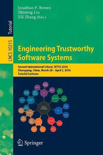 Cover image for Engineering Trustworthy Software Systems: Second International School, SETSS 2016, Chongqing, China, March 28 - April 2, 2016, Tutorial Lectures