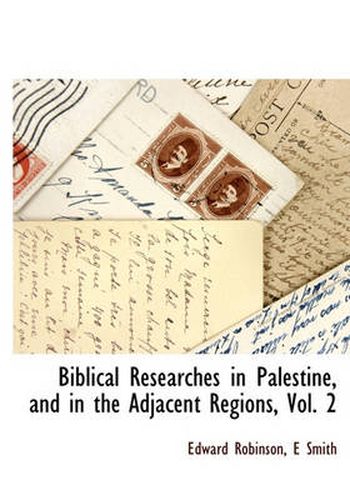 Cover image for Biblical Researches in Palestine, and in the Adjacent Regions, Vol. 2