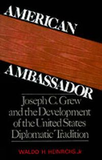 Cover image for American Ambassador: Joseph C. Grew and the Development of the United States Diplomatic Tradition