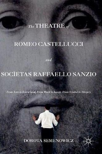 The Theatre of Romeo Castellucci and Societas Raffaello Sanzio: From Icon to Iconoclasm, From Word to Image, From Symbol to Allegory