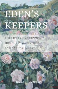 Cover image for Eden's Keepers: The Lives and Gardens of Humphrey Waterfield and Nancy Tennant