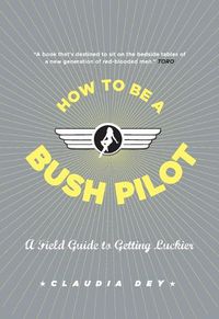 Cover image for How to Be a Bush Pilot: A Field Guide to Getting Luckier