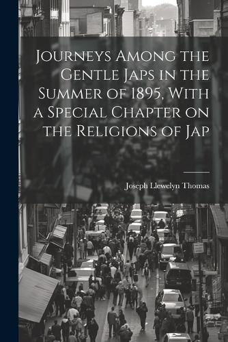 Cover image for Journeys Among the Gentle Japs in the Summer of 1895, With a Special Chapter on the Religions of Jap