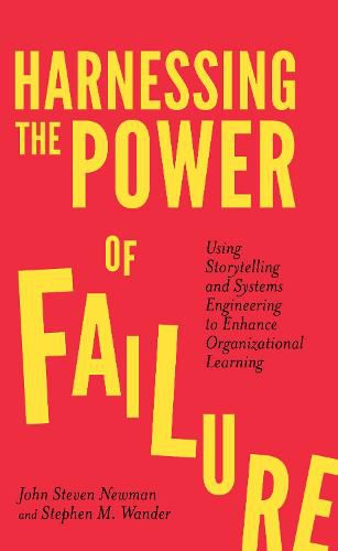 Cover image for Harnessing the Power of Failure: Using Storytelling and Systems Engineering to Enhance Organizational Learning