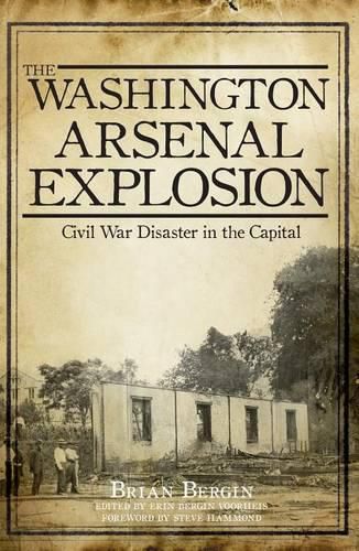 Cover image for The Washington Arsenal Explosion: Civil War Disaster in the Capital