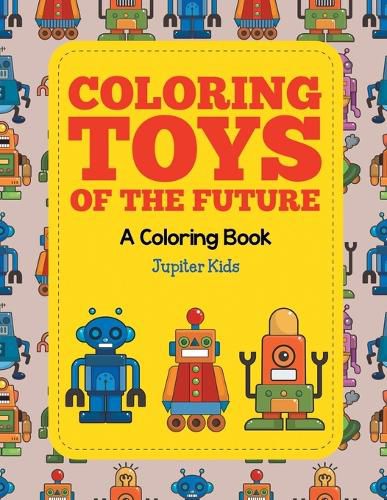 Cover image for Coloring Toys of the Future (A Coloring Book)