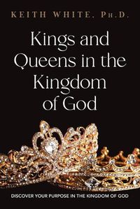 Cover image for Kings and Queens in the Kingdom of God: Discover Your Purpose in the Kingdom of God