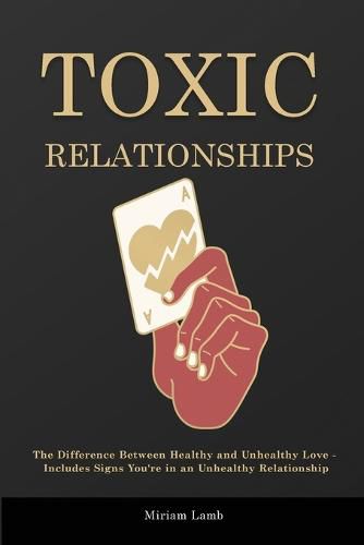 Cover image for Toxic Relationships: The Difference Between Healthy and Unhealthy Love - Includes Signs You're in an Unhealthy Relationship