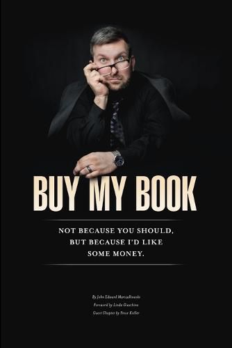 Cover image for Buy My Book: Not Because You Should, But Because I'd Like Some Money