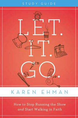 Cover image for Let. It. Go. Bible Study Guide: How to Stop Running the Show and Start Walking in Faith