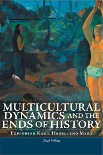 Cover image for Multicultural Dynamics and the Ends of History: Exploring Kant, Hegel, and Marx