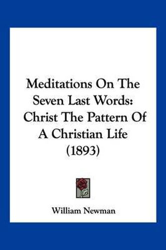 Cover image for Meditations on the Seven Last Words: Christ the Pattern of a Christian Life (1893)