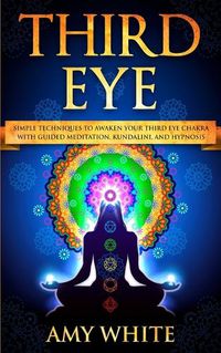 Cover image for Third Eye: Simple Techniques to Awaken Your Third Eye Chakra With Guided Meditation, Kundalini, and Hypnosis (psychic abilities, spiritual enlightenment)