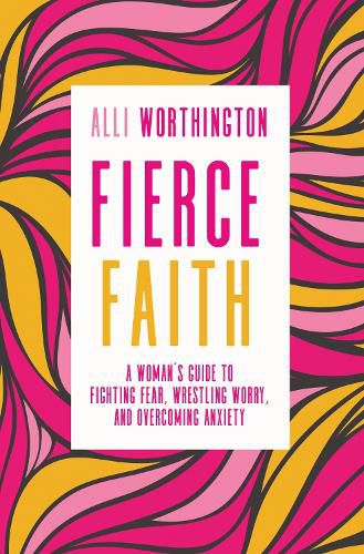 Cover image for Fierce Faith: A Woman's Guide to Fighting Fear, Wrestling Worry, and Overcoming Anxiety