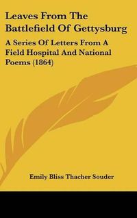 Cover image for Leaves From The Battlefield Of Gettysburg: A Series Of Letters From A Field Hospital And National Poems (1864)