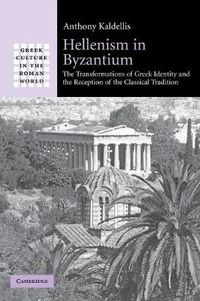 Cover image for Hellenism in Byzantium: The Transformations of Greek Identity and the Reception of the Classical Tradition