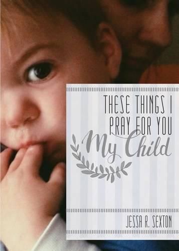 Cover image for These Things I Pray for You: My Child