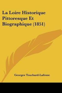 Cover image for La Loire Historique Pittoresque Et Biographique (1851)