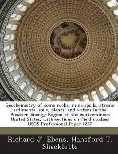 Geochemistry of Some Rocks, Mine Spoils, Stream Sediments, Soils, Plants, and Waters in the Western Energy Region of the Conterminous United States, with Sections on Field Studies