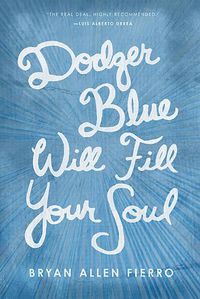 Cover image for Dodger Blue Will Fill Your Soul: Portraits of love, loss, and longing in East Los Angeles