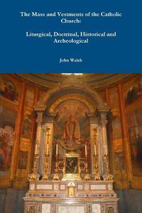 Cover image for The Mass and Vestments of the Catholic Church: Liturgical, Doctrinal, Historical and Archeological