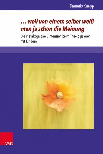 Cover image for weil von einem selber weiss man ja schon die Meinung: Die metakognitive Dimension beim Theologisieren mit Kindern