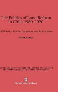 Cover image for The Politics of Land Reform in Chile, 1950-1970