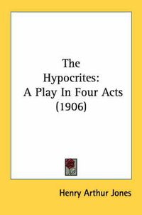 Cover image for The Hypocrites: A Play in Four Acts (1906)