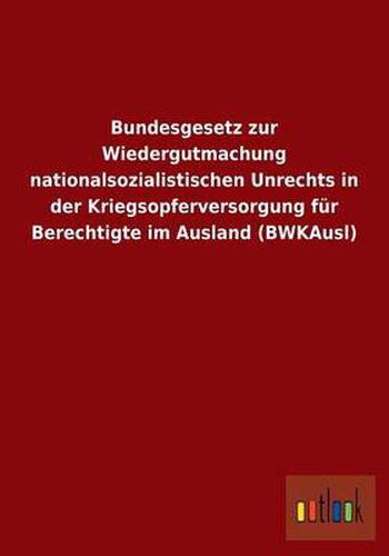 Cover image for Bundesgesetz zur Wiedergutmachung nationalsozialistischen Unrechts in der Kriegsopferversorgung fur Berechtigte im Ausland (BWKAusl)