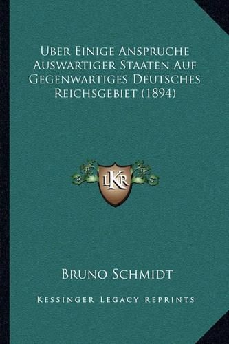 Cover image for Uber Einige Anspruche Auswartiger Staaten Auf Gegenwartiges Deutsches Reichsgebiet (1894)