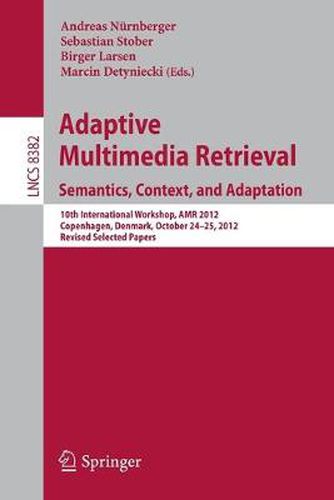 Cover image for Adaptive Multimedia Retrieval: Semantics, Context, and Adaptation: 10th International Workshop, AMR 2012, Copenhagen, Denmark, October 24-25, 2012, Revised Selected Papers