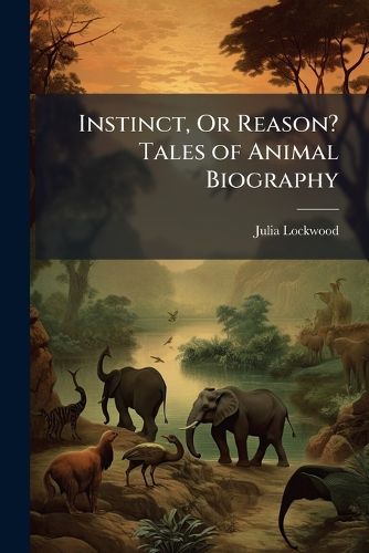 Cover image for Instinct, or Reason? Tales of Animal Biography