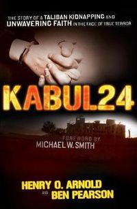 Cover image for Kabul 24: The Story of a Taliban Kidnapping and Unwavering Faith in the Face of True Terror