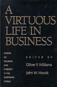 Cover image for A Virtuous Life in Business: Stories of Courage and Integrity in the Corporate World