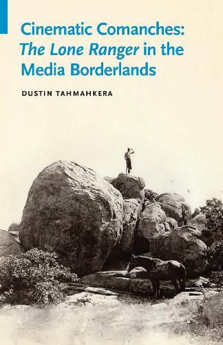 Cover image for Cinematic Comanches: The Lone Ranger in the Media Borderlands