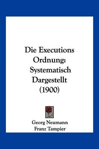 Cover image for Die Executions Ordnung: Systematisch Dargestellt (1900)