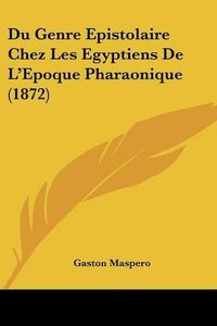 Cover image for Du Genre Epistolaire Chez Les Egyptiens de L'Epoque Pharaonique (1872)