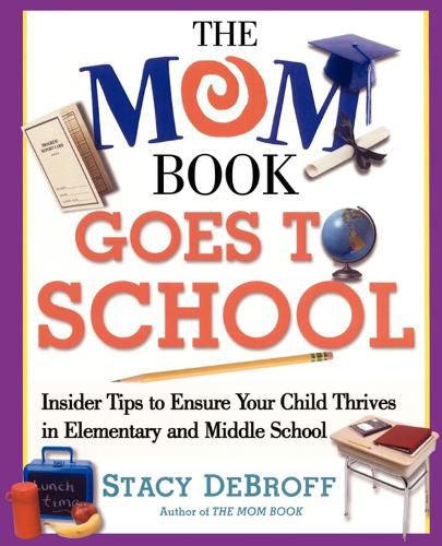 Cover image for The Mom Book Goes to School: Insider Tips to Ensure Your Child Thrives in Elementary and Middle School