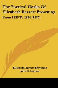 Cover image for The Poetical Works of Elizabeth Barrett Browning: From 1826 to 1844 (1887)