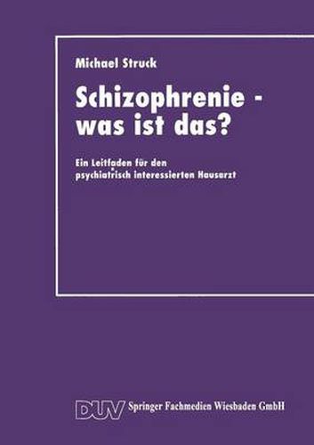 Cover image for Schizophrenie -- Was Ist Das?: Ein Leitfaden Fur Den Psychiatrisch Interessierten Hausarzt