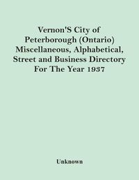 Cover image for Vernon'S City Of Peterborough (Ontario) Miscellaneous, Alphabetical, Street And Business Directory For The Year 1937