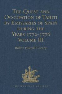 Cover image for The Quest and Occupation of Tahiti by Emissaries of Spain during the Years 1772-1776: Told in Despatches and other Contemporary Documents. Volume III