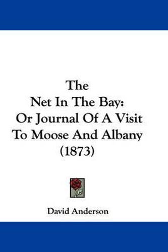 Cover image for The Net in the Bay: Or Journal of a Visit to Moose and Albany (1873)