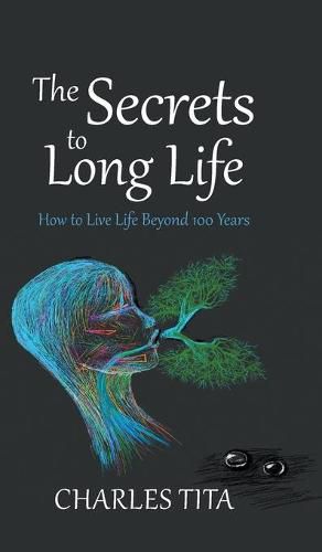 Cover image for The Secrets to Long Life: How to Live Life Beyond 100 Years