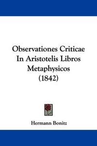 Cover image for Observationes Criticae In Aristotelis Libros Metaphysicos (1842)