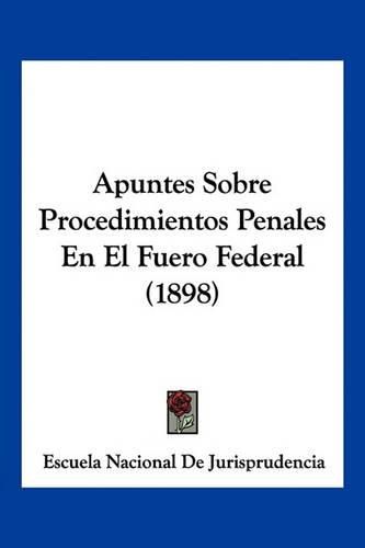 Cover image for Apuntes Sobre Procedimientos Penales En El Fuero Federal (1898)