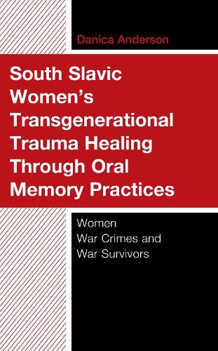 Cover image for South Slavic Women's Transgenerational Trauma Healing Through Oral Memory Practices