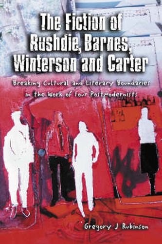 The Fiction of Rushdie, Barnes, Winterson and Carter: Breaking Cultural and Literary Boundaries in the Work of Four Postmodernists